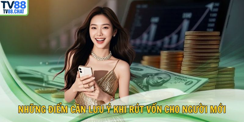 ⚠️ Những điểm cần lưu ý khi rút vốn cho người mới